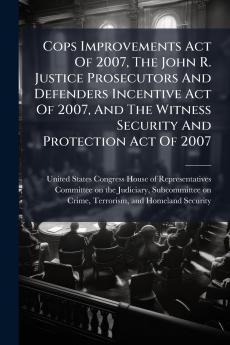 Cops Improvements Act Of 2007 The John R. Justice Prosecutors And Defenders Incentive Act Of 2007 And The Witness Security And Protection Act Of 2007