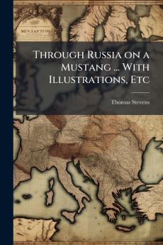 Through Russia on a Mustang ... With Illustrations Etc