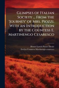 Glimpses of Italian Society ... From the 'Journey' of Mrs. Piozzi. With an Introduction by the Countess E. Martinengo Cesaresco