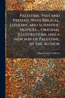 Palestine Past and Present. With Biblical Literary and Scientific Notices ... Original Illustrations and a new map of Palestine by the Author