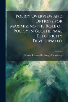 Policy Overview and Options for Maximizing the Role of Policy in Geothermal Electricity Development