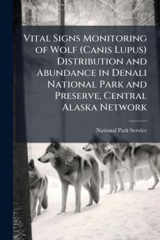 Vital Signs Monitoring of Wolf (Canis Lupus) Distribution and Abundance in Denali National Park and Preserve Central Alaska Network
