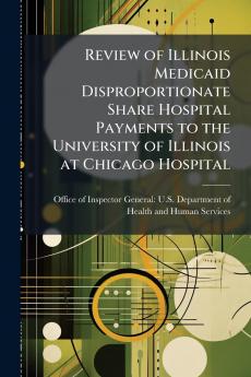 Review of Illinois Medicaid Disproportionate Share Hospital Payments to the University of Illinois at Chicago Hospital