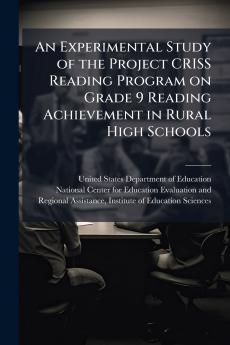 An Experimental Study of the Project CRISS Reading Program on Grade 9 Reading Achievement in Rural High Schools