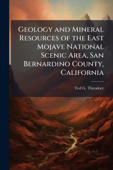 Geology and Mineral Resources of the East Mojave National Scenic Area San Bernardino County California