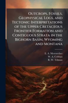 Outcrops Fossils Geophysical Logs and Tectonic Interpretations of the Upper Cretaceous Frontier Formation and Contiguous Strata in the Bighorn Basin Wyoming and Montana