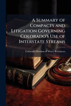 A Summary of Compacts and Litigation Governing Colorado's Use of Interstate Streams