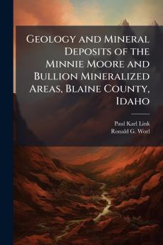 Geology and Mineral Deposits of the Minnie Moore and Bullion Mineralized Areas Blaine County Idaho