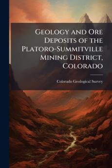 Geology and Ore Deposits of the Platoro-Summitville Mining District Colorado