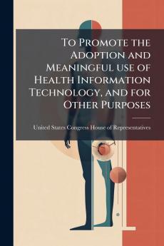 To Promote the Adoption and Meaningful use of Health Information Technology and for Other Purposes