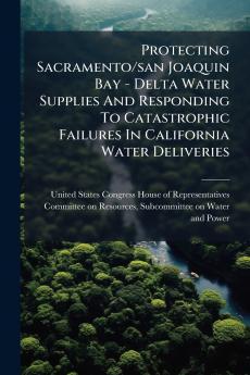 Protecting Sacramento/san Joaquin Bay - Delta Water Supplies And Responding To Catastrophic Failures In California Water Deliveries