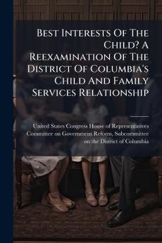 Best Interests Of The Child? A Reexamination Of The District Of Columbia's Child And Family Services Relationship