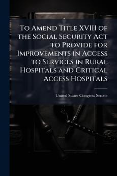 To Amend Title XVIII of the Social Security Act to Provide for Improvements in Access to Services in Rural Hospitals and Critical Access Hospitals