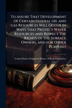 To Assure That Development of Certain Federal oil and gas Resources Will Occur in Ways That Protect Water Resources and Respect the Rights of the Surface Owners and for Other Purposes