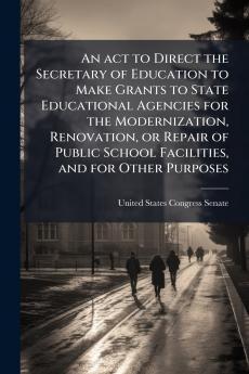 An act to Direct the Secretary of Education to Make Grants to State Educational Agencies for the Modernization Renovation or Repair of Public School Facilities and for Other Purposes