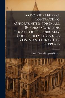 To Provide Federal Contracting Opportunities for Small Business Concerns Located in Historically Underutilized Business Zones and for Other Purposes