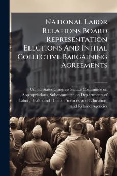 National Labor Relations Board Representation Elections And Initial Collective Bargaining Agreements