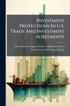 Investment Protections In U.S. Trade And Investment Agreements