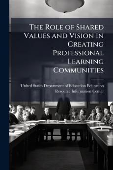 The Role of Shared Values and Vision in Creating Professional Learning Communities