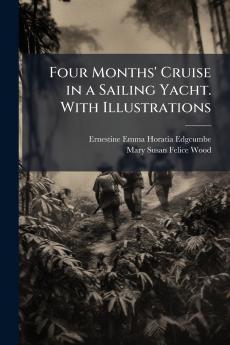 Four Months' Cruise in a Sailing Yacht. With Illustrations