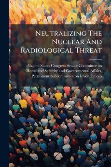 Neutralizing The Nuclear And Radiological Threat