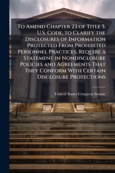 To Amend Chapter 23 of Title 5 U.S. Code to Clarify the Disclosures of Information Protected From Prohibited Personnel Practices Require a Statement in Nondisclosure Policies and Agreements That They Conform With Certain Disclosure Protections