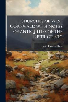 Churches of West Cornwall; With Notes of Antiquities of the District Etc