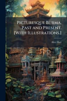 Picturesque Burma Past and Present. [With Illustrations.]