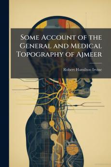 Some Account of the General and Medical Topography of Ajmeer