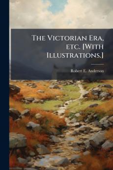 The Victorian Era etc. [With Illustrations.]