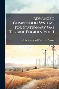 Advanced Combustion Systems for Stationary Gas Turbine Engines Vol. I