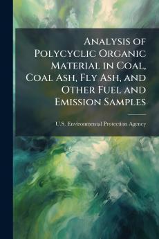 Analysis of Polycyclic Organic Material in Coal Coal Ash Fly Ash and Other Fuel and Emission Samples