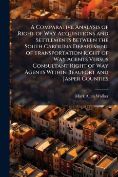 A Comparative Analysis of Right of Way Acquisitions and Settlements Between the South Carolina Department of Transportation Right of Way Agents Versus Consultant Right of Way Agents Within Beaufort and Jasper Counties