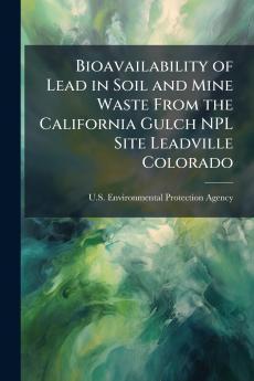 Bioavailability of Lead in Soil and Mine Waste From the California Gulch NPL Site Leadville Colorado
