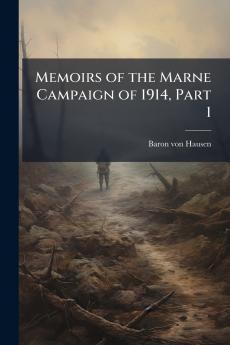 Memoirs of the Marne Campaign of 1914 Part 1