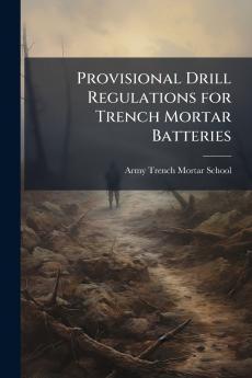 Provisional Drill Regulations for Trench Mortar Batteries