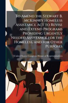 To Amend the Stewart B. McKinney Homeless Assistance Act to Revise and Extend Programs Providing Urgently Needed Assistance for the Homeless and for Other Purposes