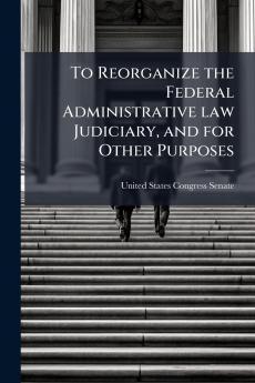 To Reorganize the Federal Administrative law Judiciary and for Other Purposes