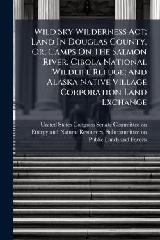 Wild Sky Wilderness Act; Land In Douglas County Or; Camps On The Salmon River; Cibola National Wildlife Refuge; And Alaska Native Village Corporation Land Exchange
