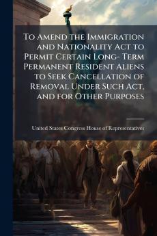 To Amend the Immigration and Nationality Act to Permit Certain Long- Term Permanent Resident Aliens to Seek Cancellation of Removal Under Such Act and for Other Purposes