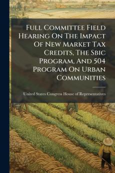Full Committee Field Hearing On The Impact Of New Market Tax Credits The Sbic Program And 504 Program On Urban Communities