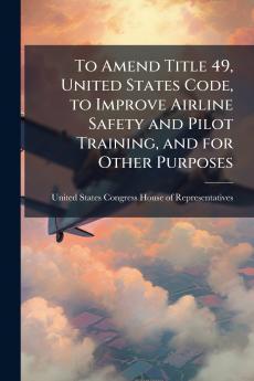 To Amend Title 49 United States Code to Improve Airline Safety and Pilot Training and for Other Purposes