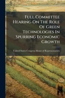 Full Committee Hearing On The Role Of Green Technologies In Spurring Economic Growth