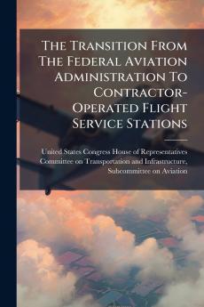 The Transition From The Federal Aviation Administration To Contractor- Operated Flight Service Stations
