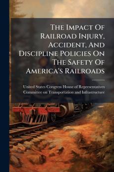 The Impact Of Railroad Injury Accident And Discipline Policies On The Safety Of America's Railroads