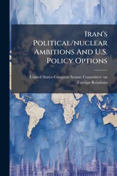Iran's Political/nuclear Ambitions And U.S. Policy Options