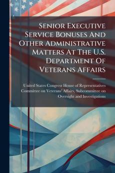 Senior Executive Service Bonuses And Other Administrative Matters At The U.S. Department Of Veterans Affairs