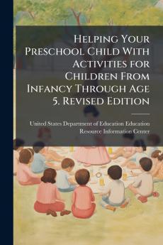 Helping Your Preschool Child With Activities for Children From Infancy Through Age 5. Revised Edition