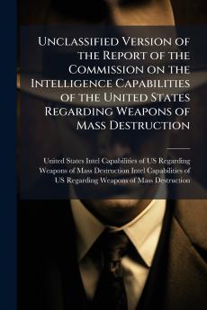 Unclassified Version of the Report of the Commission on the Intelligence Capabilities of the United States Regarding Weapons of Mass Destruction