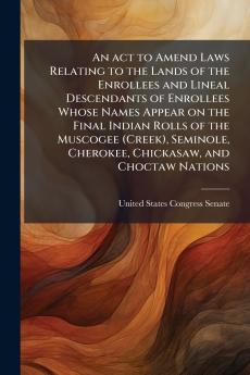 An act to Amend Laws Relating to the Lands of the Enrollees and Lineal Descendants of Enrollees Whose Names Appear on the Final Indian Rolls of the Muscogee (Creek) Seminole Cherokee Chickasaw and Choctaw Nations